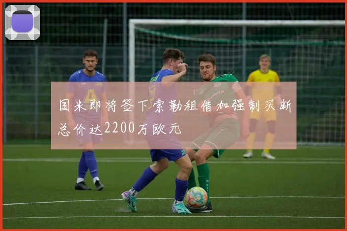 国米即将签下索勒租借加强制买断总价达2200万欧元